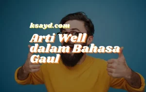 Arti Well dalam Bahasa Gaul: Apa Sih Maknanya?