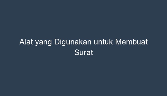 Alat yang digunakan untuk membuat surat