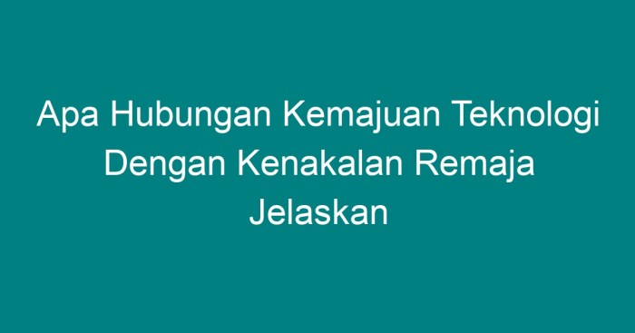 Apa hubungan kemajuan teknologi dengan kenakalan remaja jelaskan