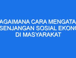 Bagaimana Cara Mengatasi Kesenjangan Sosial Ekonomi di Masyarakat