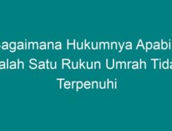 Bagaimana Hukumnya Apabila Salah Satu Rukun Umrah Tidak Terpenuhi