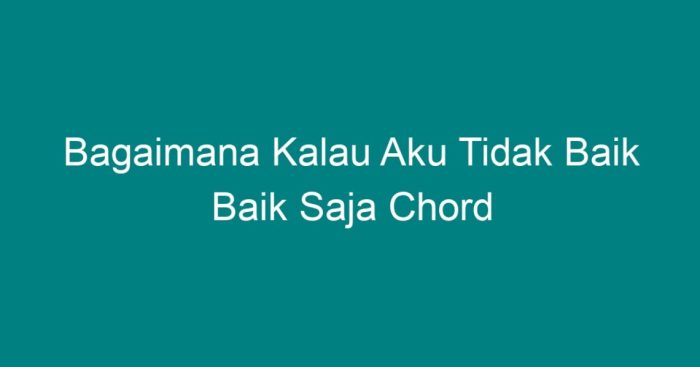 Bagaimana kalau aku tidak baik baik saja chord