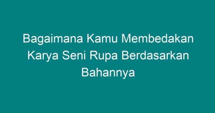 Bagaimana kamu membedakan karya seni rupa berdasarkan bahannya