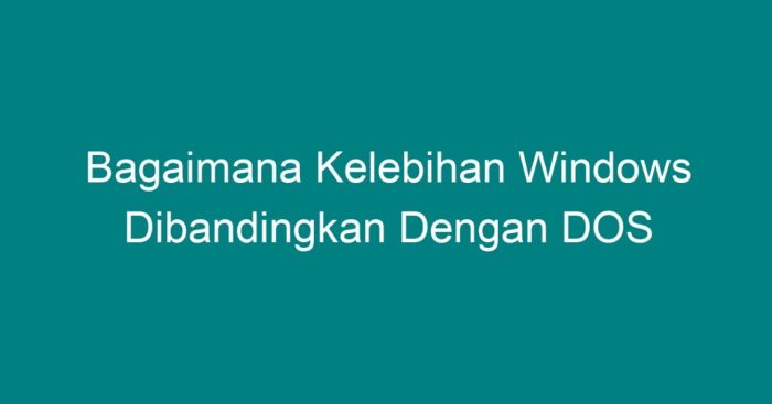 Bagaimana kelebihan windows dibandingkan dengan dos