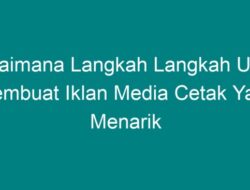 Bagaimana Langkah Langkah untuk Membuat Iklan Media Cetak yang Menarik