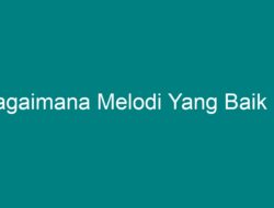 Bagaimana Melodi yang Baik Itu: Rahasia Menciptakan Melodi Memikat