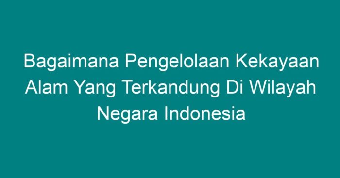 Bagaimana pengelolaan kekayaan alam yang terkandung di wilayah negara indonesia