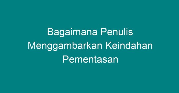 Bagaimana penulis menggambarkan keindahan pementasan