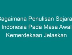 Bagaimana Penulisan Sejarah Indonesia pada Masa Awal Kemerdekaan Jelaskan