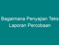 Bagaimana Penyajian Teks Laporan Percobaan