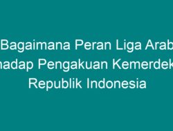 Bagaimana Peran Liga Arab Terhadap Pengakuan Kemerdekaan Republik Indonesia