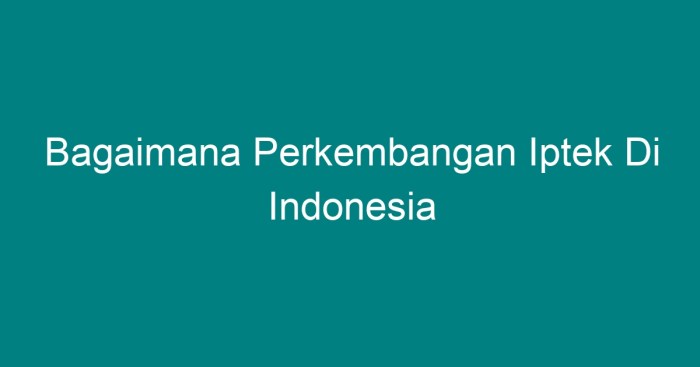 Perkembangan iptek sejarah teknologi ilmu pengetahuan