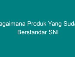 Produk Berstandar SNI: Aman dan Berkualitas