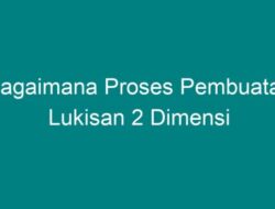 Bagaimanakah Proses Pembuatan Lukisan 2 Dimensi