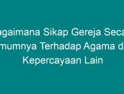 Bagaimana Sikap Gereja Secara Umumnya Terhadap Agama dan Kepercayaan Lain