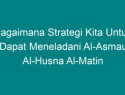 Strategi Meneladani Al-Asmau Al-Husna Al-Matin: Langkah Praktis untuk Mencapai Kesempurnaan