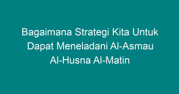 Bagaimana strategi kita untuk dapat meneladani al-asmau al-husna al-matin