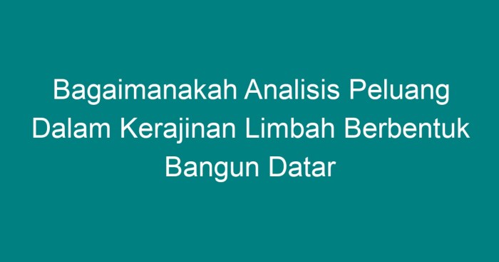 Analisis limbah peluang bangun kerajinan usaha datar berbentuk ruang ide bahan