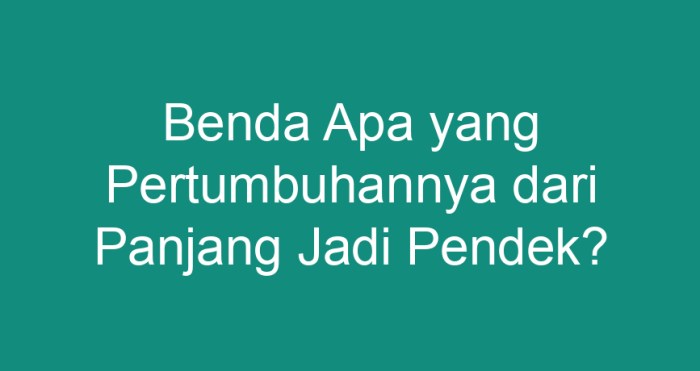 Benda apa yang pertumbuhannya dari panjang jadi pendek