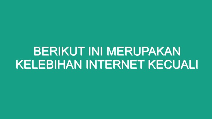 Berikut ini merupakan kelebihan internet kecuali