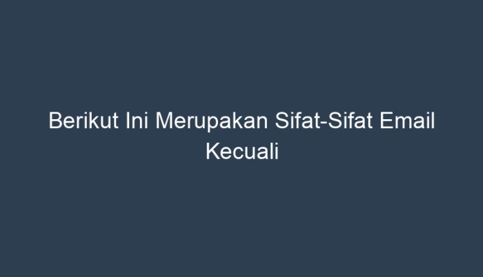 Berikut ini merupakan sifat sifat email kecuali