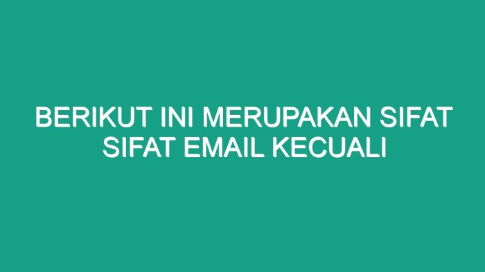 Berikut ini merupakan sifat sifat email kecuali