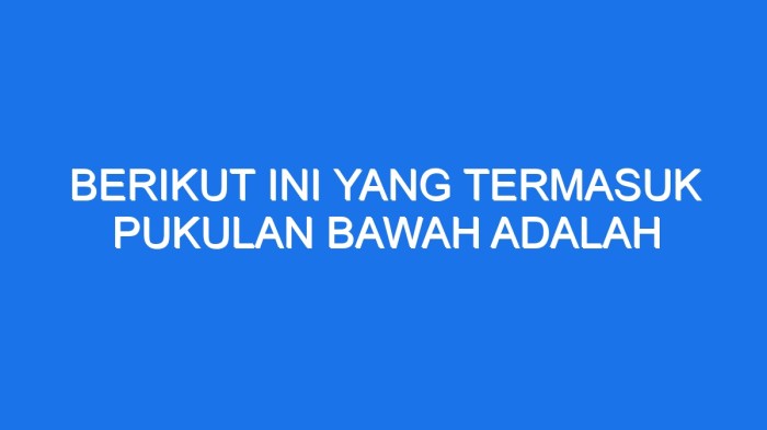 Berikut ini yang termasuk pukulan bawah adalah