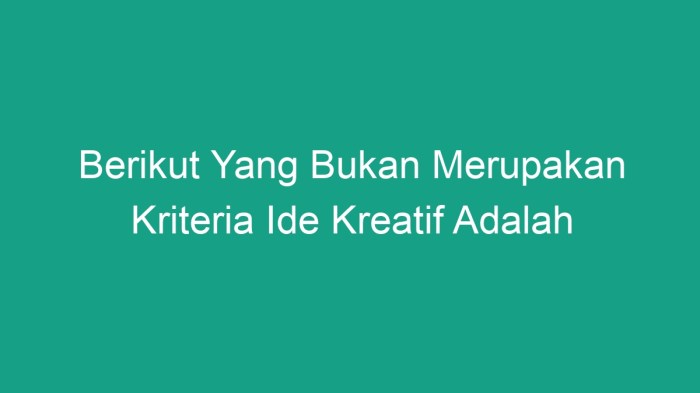 Berikut yang bukan merupakan kriteria ide kreatif adalah