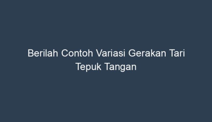 Berilah contoh variasi gerakan tari tepuk tangan