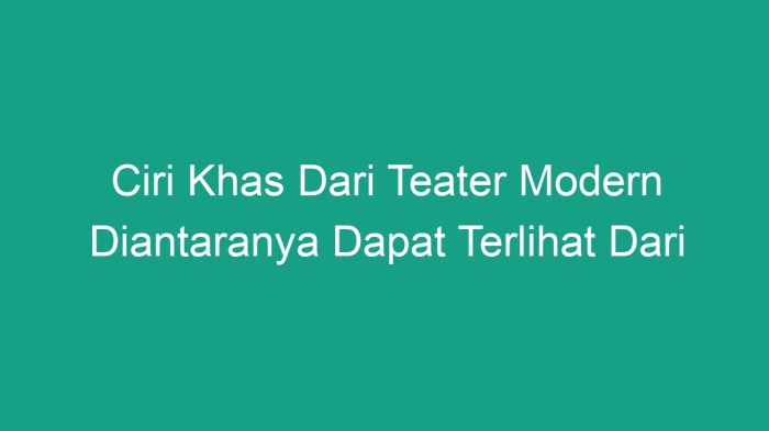 Ciri khas dari teater modern di antaranya dapat terlihat dari