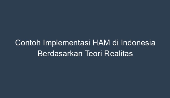 Jelaskan contoh implementasi ham di indonesia berdasarkan teori realitas