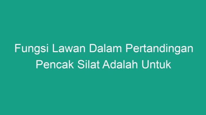 Fungsi lawan dalam pertandingan pencak silat adalah untuk