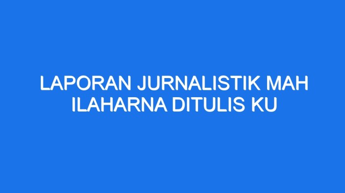 Laporan jurnalistik mah ilaharna ditulis ku