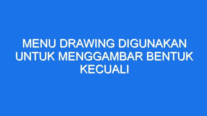 Menu drawing digunakan untuk menggambar bentuk kecuali