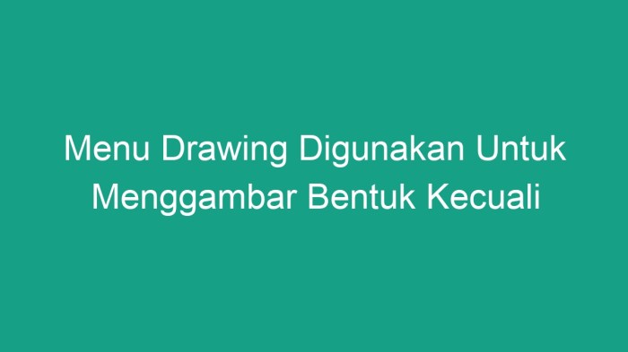 Menu drawing digunakan untuk menggambar bentuk kecuali