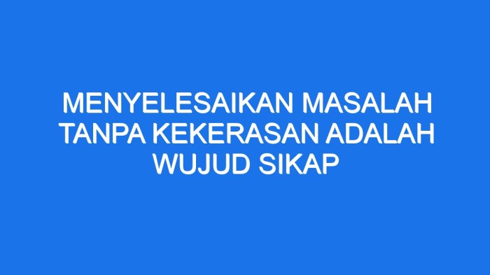 Menyelesaikan masalah tanpa kekerasan adalah wujud sikap