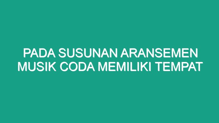 Pada susunan aransemen musik coda memiliki tempat