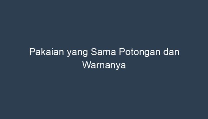 Pakaian yang sama potongan dan warnanya