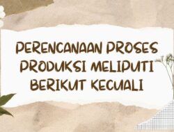 Persyaratan Proses Produksi: Apa Saja yang Gak Boleh Dilewatkan?
