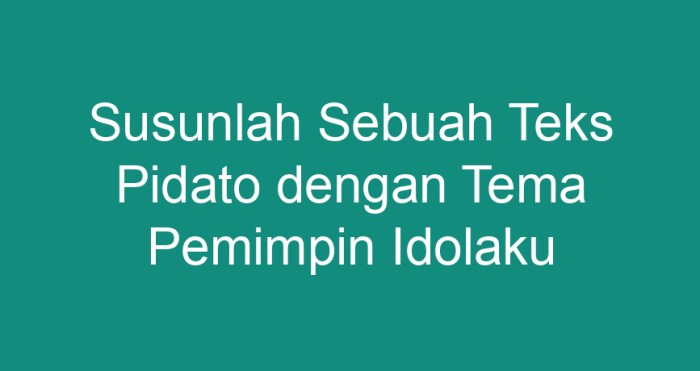 Susunlah sebuah teks pidato dengan tema pemimpin idolaku